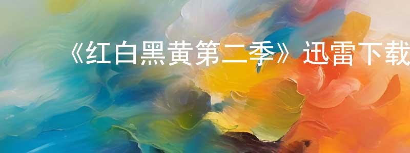 ﻿《红白黑黄第二季》迅雷下载/在线观看-动漫卡通-美剧天堂 ﻿陈青远的blog